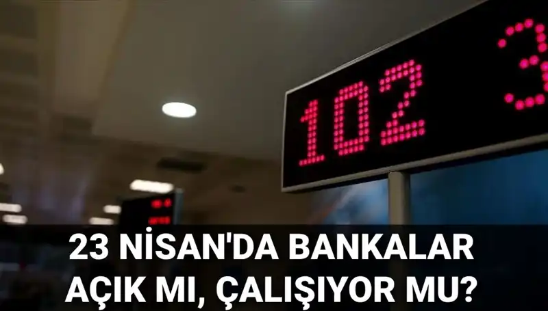 23 Nisan’da Bankalar Açık mı? Kamu ve Özel Bankaların Çalışma Durumu!