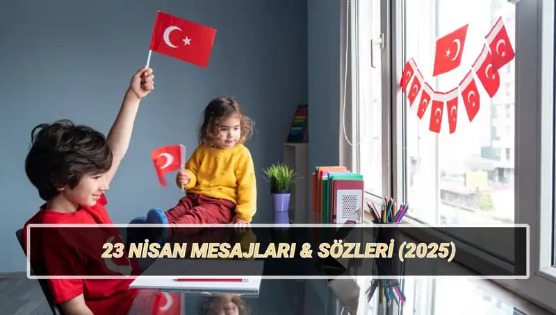 23 Nisan Ulusal Egemenlik ve Çocuk Bayramı’nda Anlamlı Kutlama Mesajları