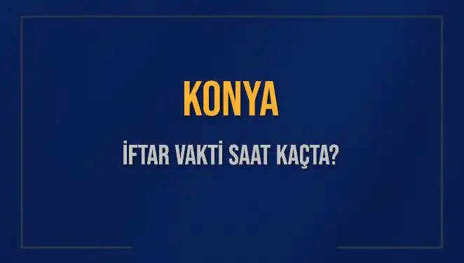 2025 Konya İftar Vaktine Dair Her Şey: Saat Kaçta?