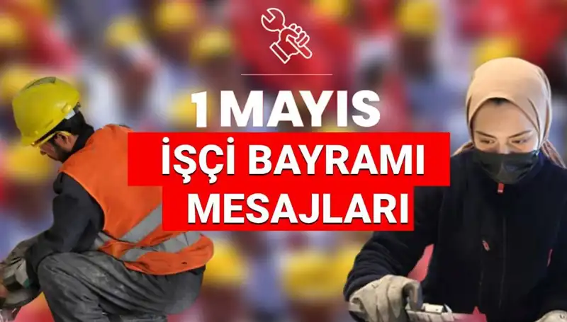 2025 Yılı İçin En Anlamlı 1 Mayıs İşçi Bayramı Mesajları ve Sözleri