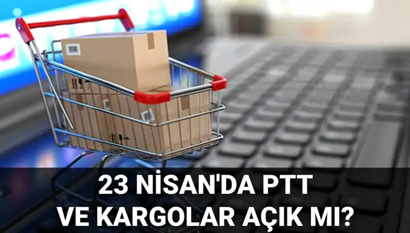 23 Nisan’da PTT ve Kargolar Açık mı? Detaylar Burada!