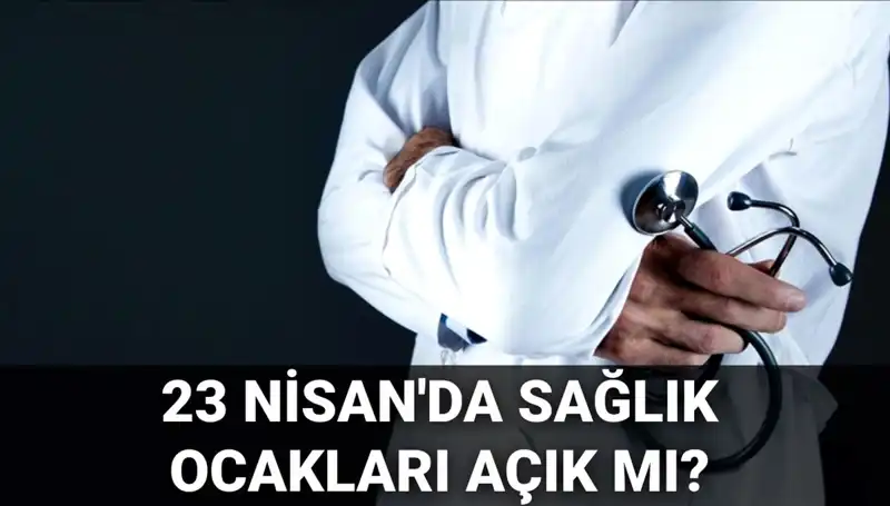 23 Nisan’da Sağlık Ocakları ve Hastaneler Açık mı? Merak Edilenler