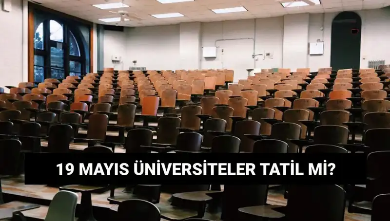 19 Mayıs’ta Üniversiteler Tatil Mi? İşte Son Gelişmeler!
