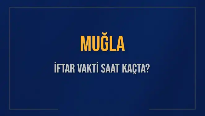 Muğla'da 4 Mart 2025 İftar Vakti ve Akşam Ezanı Saatleri
