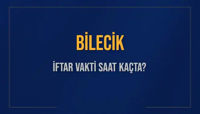 Bilecik İftar Vakti Ne Zaman? 4 Mart 2025 için Saatleri Öğrenin!