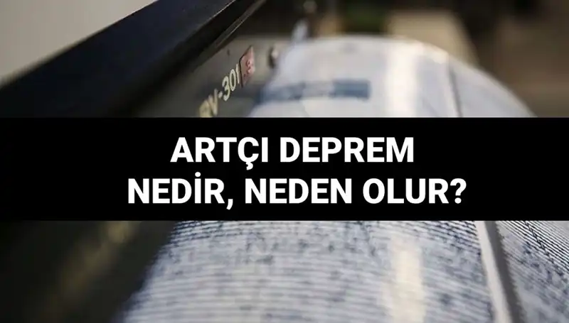 Artçı Depremler: Neden Olur ve Ne Kadar Sürer? Tüm Detaylar Burada!
