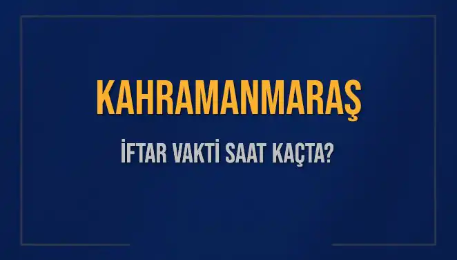 Kahramanmaraş İftar Vakti: 2025 Yılı İçin Saat Kaçta Okunacak?