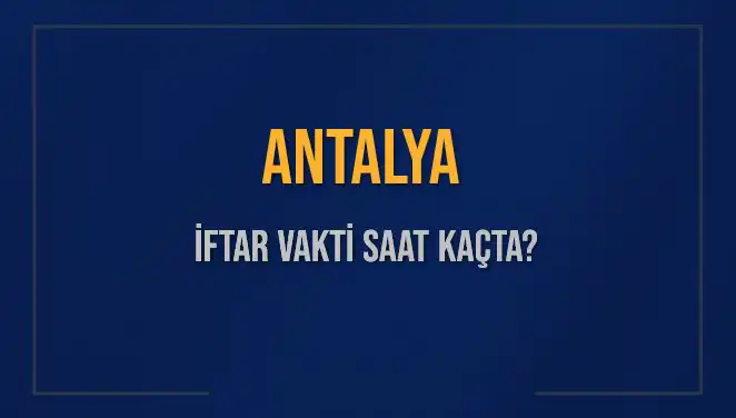 Antalya'da İftar Vakti: Bugün Kaçta İftar Açılacak?