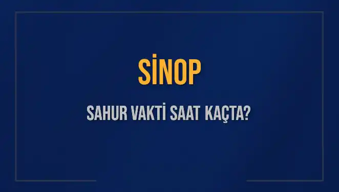 Sinop Sahur Vakti: 2025 Takvimine Göre Rehberiniz