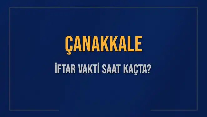 Çanakkale İftar Vakti 2025: Ne Zaman, Saat Kaçta Okunuyor?