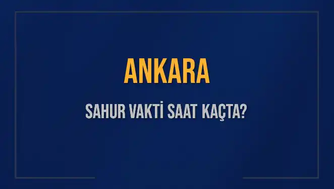 Ankara'da Sahur Vakti 2025: İmsak Saatleri ve Detaylar