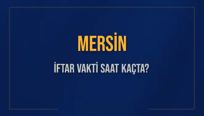 Mersin'de İftar Vakti: 4 Mart 2025’te Saat Kaçta İftar Açılacak?
