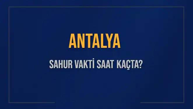 Antalya'da Sahur Vakti ve İmsak Saatleri: 5 Mart 2025 İçin Bilmeniz Gerekenler