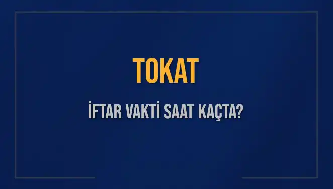 Tokat'ta İftar Vakti: 4 Mart 2025 Akşam Ezanı Ne Zaman Okunacak?