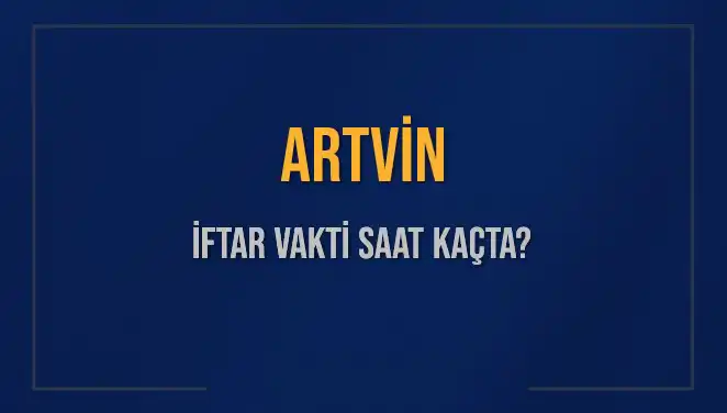 Artvin'de İftar Vakti: Ramazan 2025'te Saat Kaçta Yapılacak?