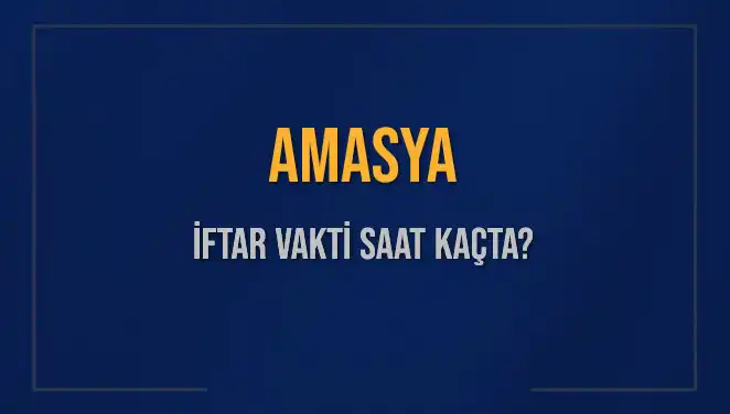 Amasya'da İftar Saati: Bugün Akşam Ezanı Ne Zaman Okunacak?