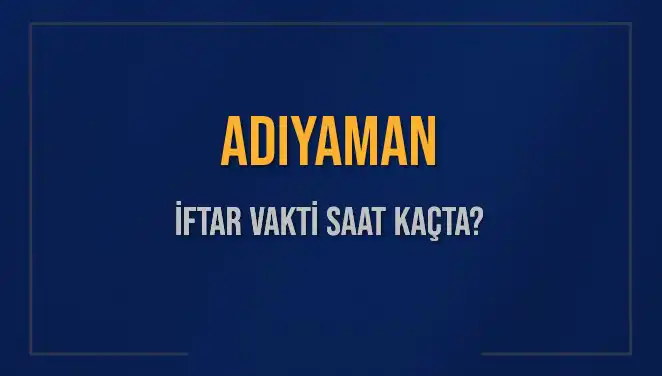 Adıyaman'da İftar Vakti Yaklaşıyor: Saat Kaçta Ezan Okunacak?